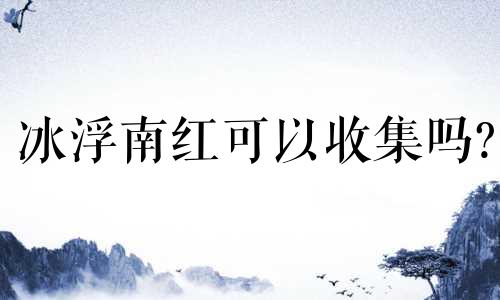 冰浮南红可以收集吗?