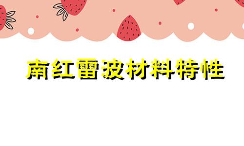 南红雷波材料特性