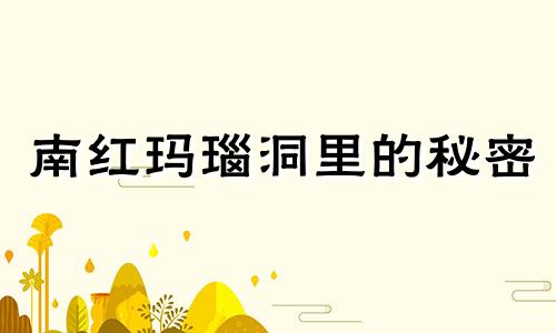 南红玛瑙洞里的秘密