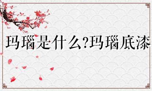 玛瑙是什么?玛瑙底漆