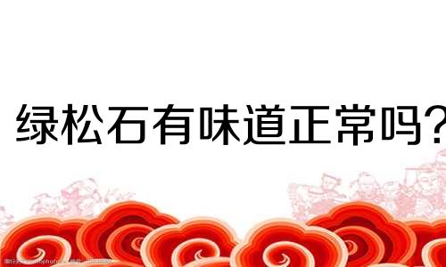 绿松石有味道正常吗?