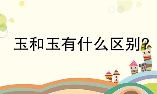 玉和玉有什么区别?
