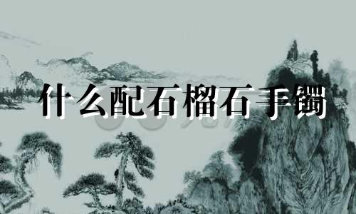 什么配石榴石手镯