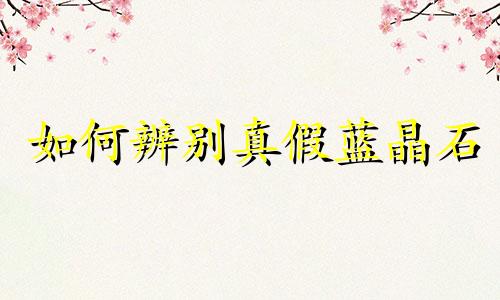 如何辨别真假蓝晶石