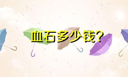 血石多少钱?
