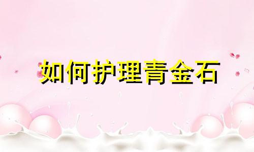 如何护理青金石