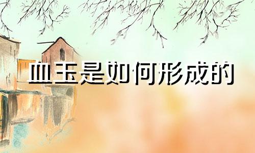 血玉是如何形成的