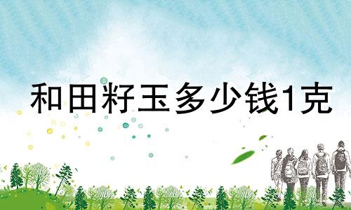 和田籽玉多少钱1克