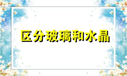 区分玻璃和水晶