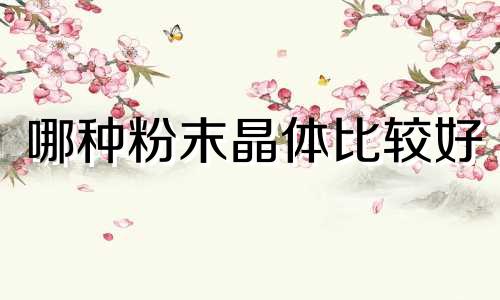 哪种粉末晶体比较好