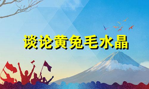 谈论黄兔毛水晶