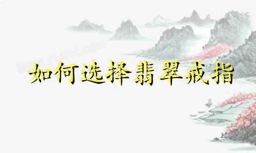 如何选择翡翠戒指