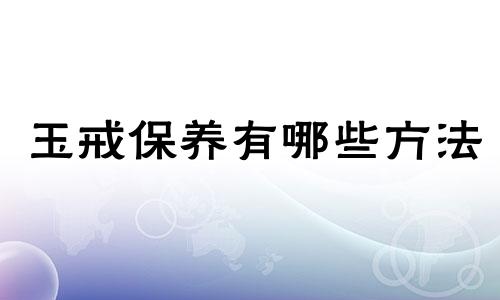 玉戒保养有哪些方法