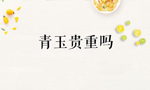 青玉贵重吗