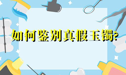 如何鉴别真假玉镯?