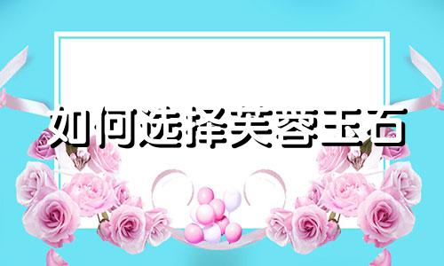 如何选择芙蓉玉石