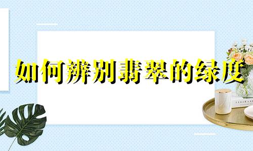 如何辨别翡翠的绿度