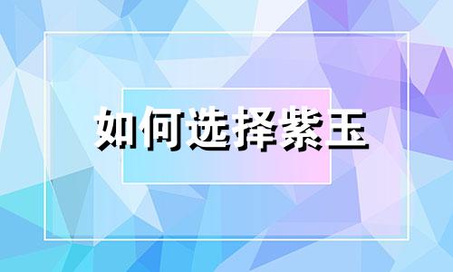 如何选择紫玉