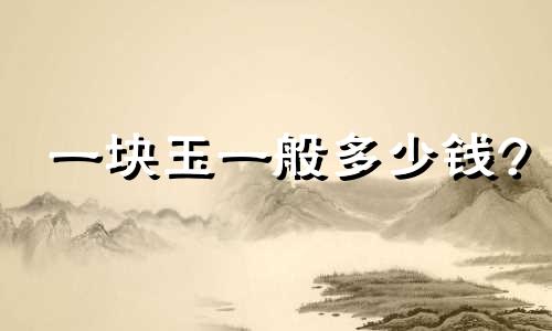 一块玉一般多少钱?