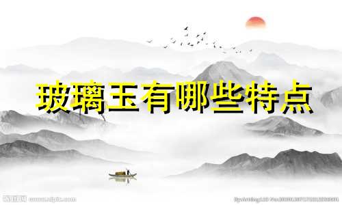 玻璃玉有哪些特点