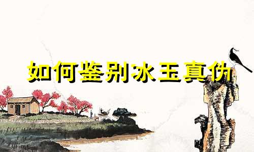 如何鉴别冰玉真伪