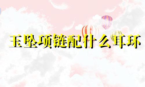 玉坠项链配什么耳环