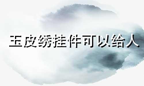 玉皮绣挂件可以给人