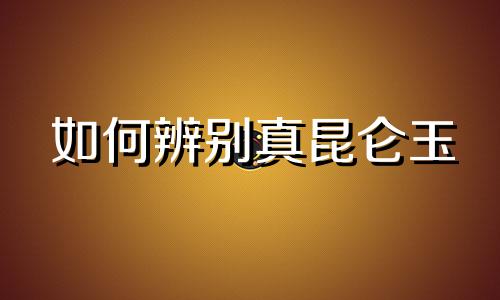 如何辨别真昆仑玉