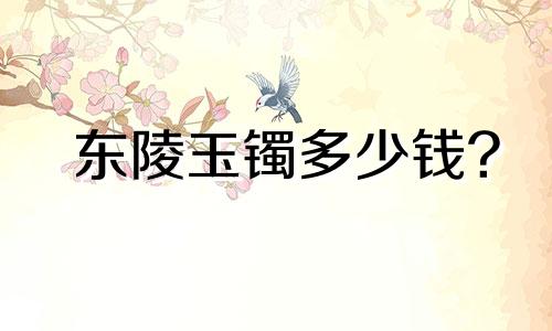 东陵玉镯多少钱?