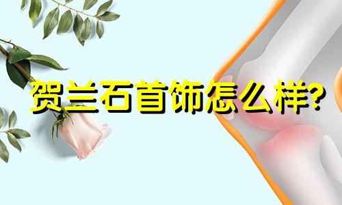 贺兰石首饰怎么样?