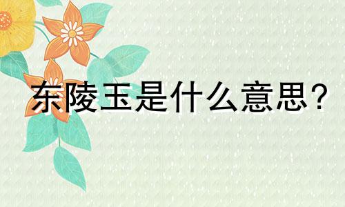 东陵玉是什么意思?