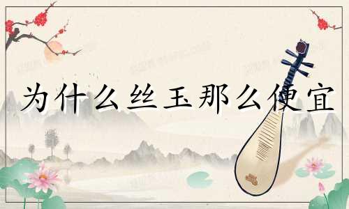 为什么丝玉那么便宜