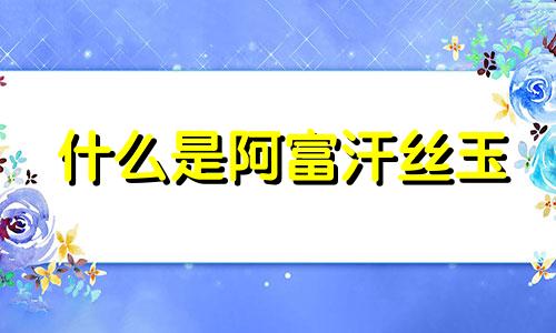 什么是阿富汗丝玉