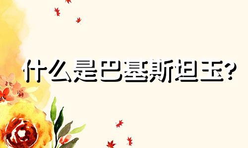 什么是巴基斯坦玉?