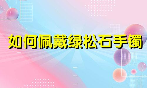 如何佩戴绿松石手镯