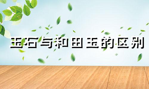 玉石与和田玉的区别