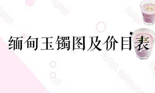 缅甸玉镯图及价目表