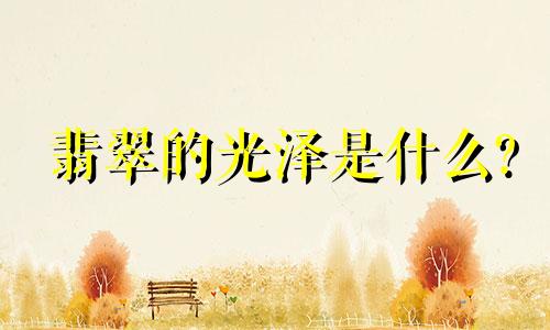 翡翠的光泽是什么?