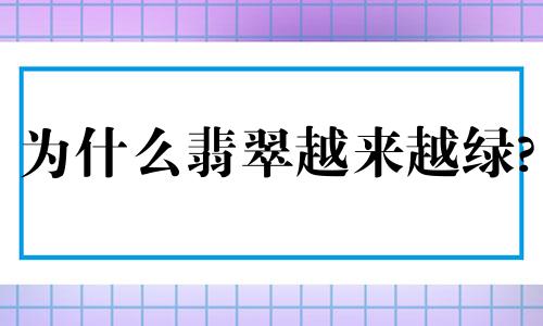 为什么翡翠越来越绿?