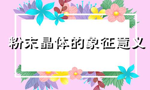 粉末晶体的象征意义