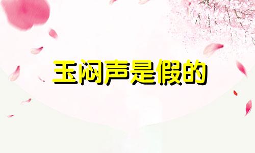 玉闷声是假的