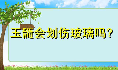 玉髓会划伤玻璃吗?