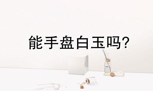 能手盘白玉吗?