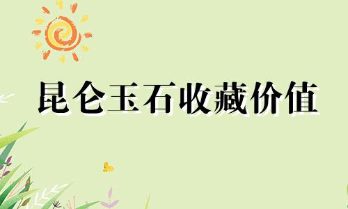 昆仑玉石收藏价值