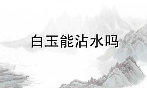 白玉能沾水吗