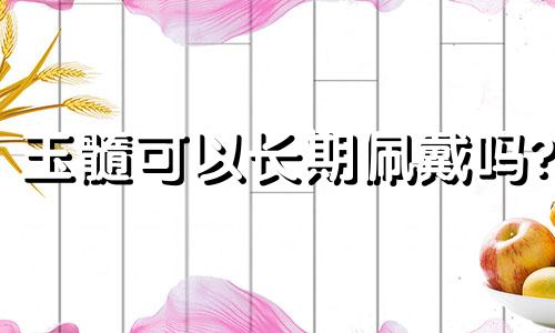 玉髓可以长期佩戴吗?