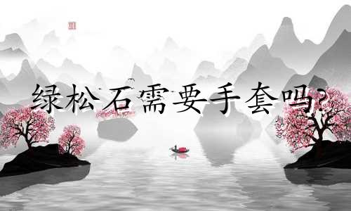 绿松石需要手套吗?