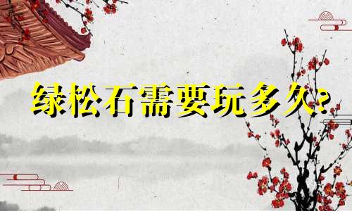 绿松石需要玩多久?