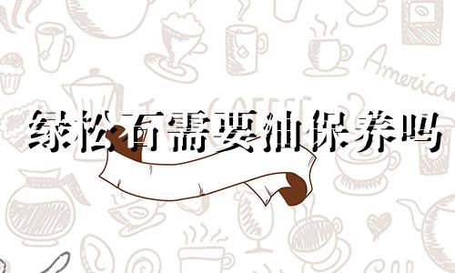 绿松石需要油保养吗