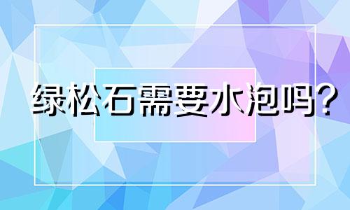 绿松石需要水泡吗?